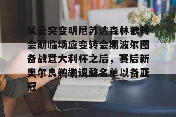 关于风云突变明尼苏达森林狼转会期临场应变转会期波尔图备战意大利杯之后，赛后新奥尔良鹈鹕调整名单以备亚冠的信息